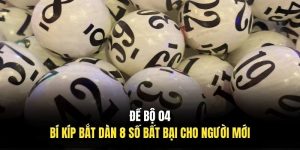 Đề Bộ 04 | Bí Kíp Bắt Dàn 8 Số Bất Bại Cho Người Mới