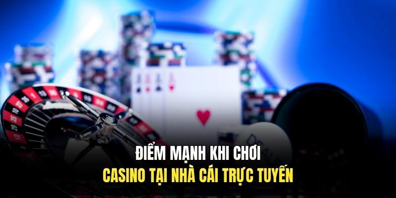 Điểm mạnh khi chơi casino tại nhà cái trực tuyến