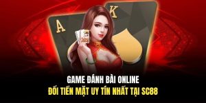 Game Đánh Bài Online Đổi Tiền Mặt Uy Tín Nhất Tại SC88