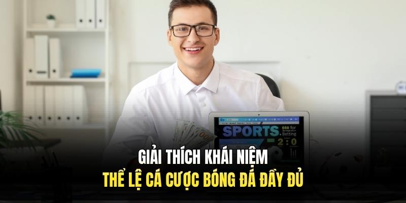 Giải thích khái niệm thể lệ cá cược bóng đá đầy đủ