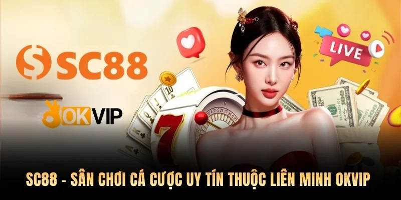 SC88 - Sân chơi cá cược uy tín thuộc liên minh OKVIP