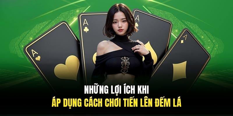 Những lợi ích khi áp dụng cách chơi tiến lên đếm lá