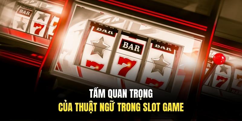 Tầm quan trọng của thuật ngữ trong slot game