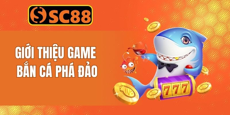 Thông tin giới thiệu dòng game bắn cá phá đảo